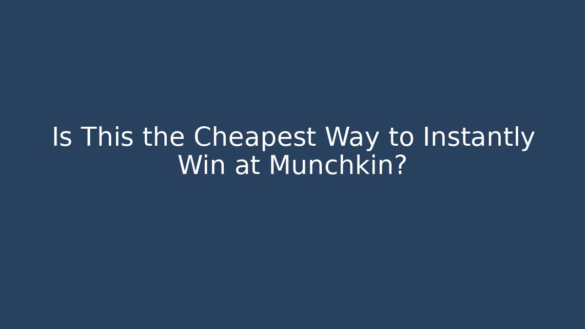 Is This the Cheapest Way to Instantly Win at Munchkin? - The Family Holidays