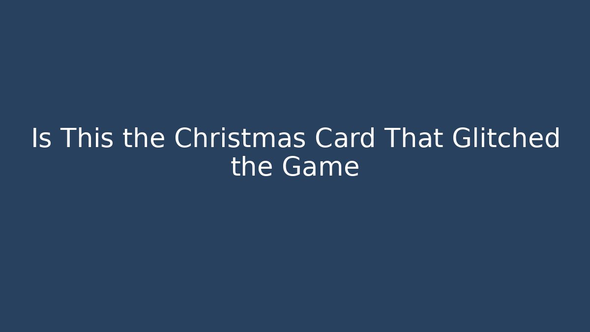 Is This the Christmas Card That Glitched the Game