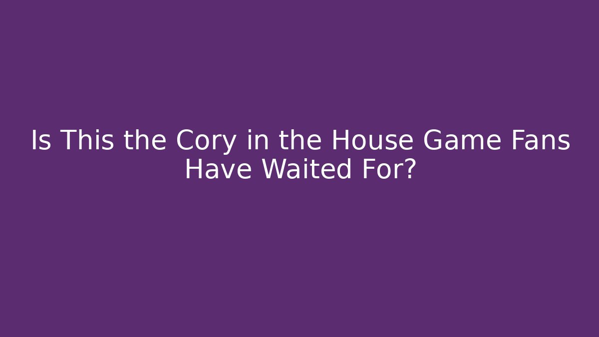 Is This the Cory in the House Game Fans Have Waited For?