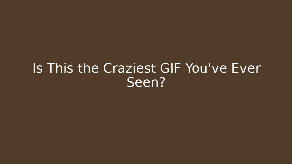 Is This the Craziest GIF You've Ever Seen?