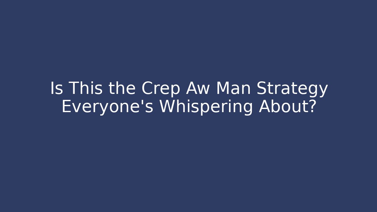 Is This the Crep Aw Man Strategy Everyone's Whispering About?