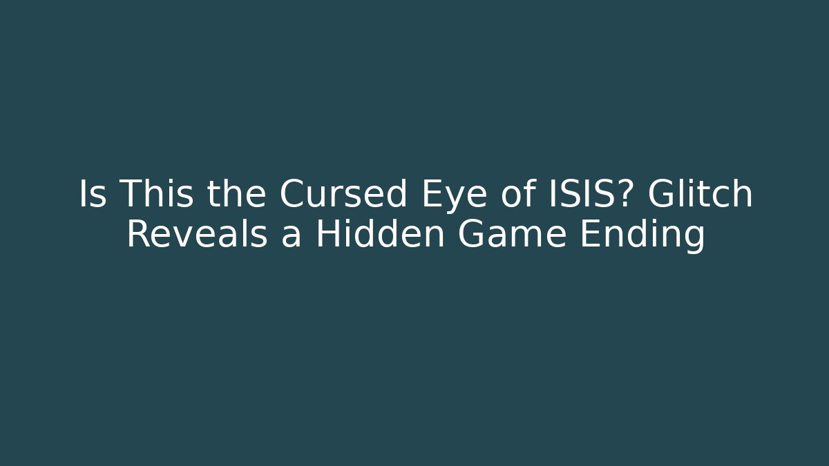 Is This the Cursed Eye of ISIS? Glitch Reveals a Hidden Game Ending