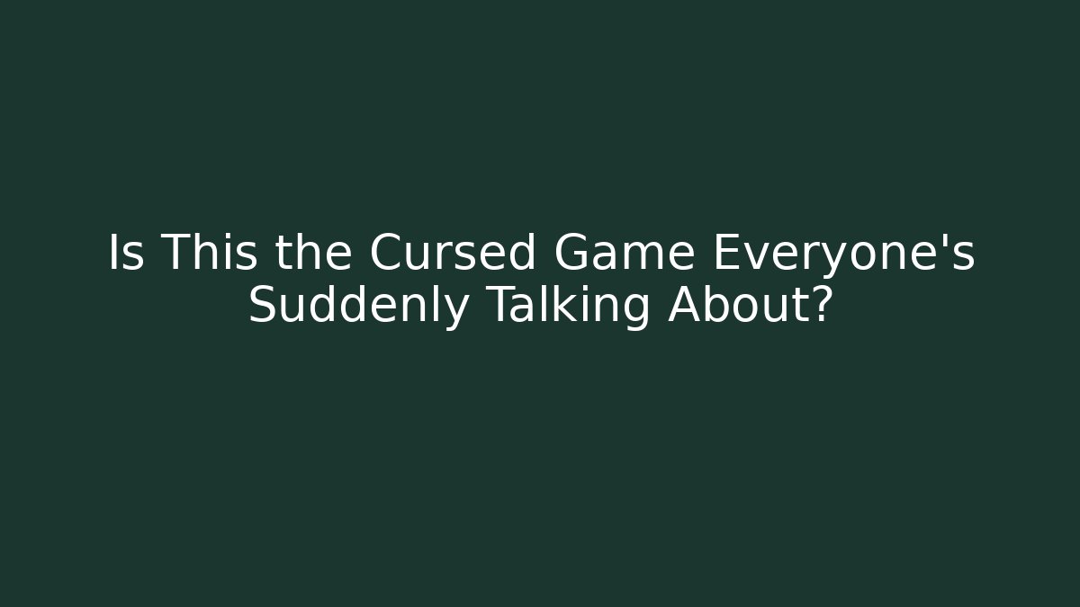 Is This the Cursed Game Everyone's Suddenly Talking About?
