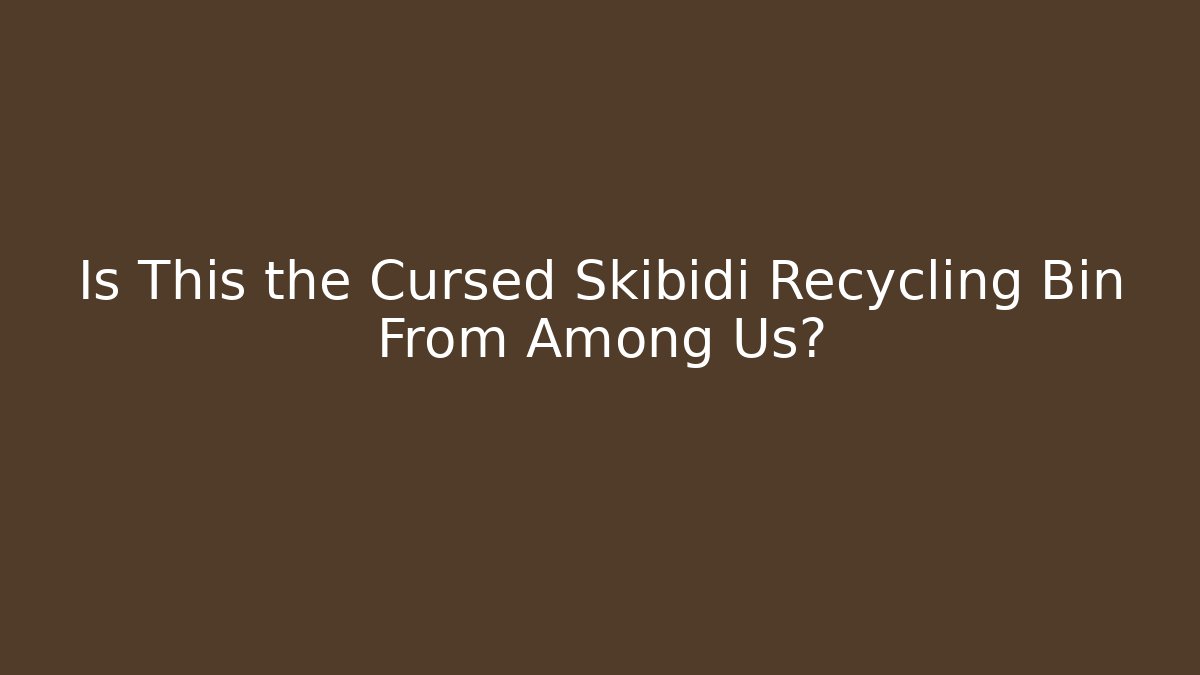 Is This the Cursed Skibidi Recycling Bin From Among Us?
