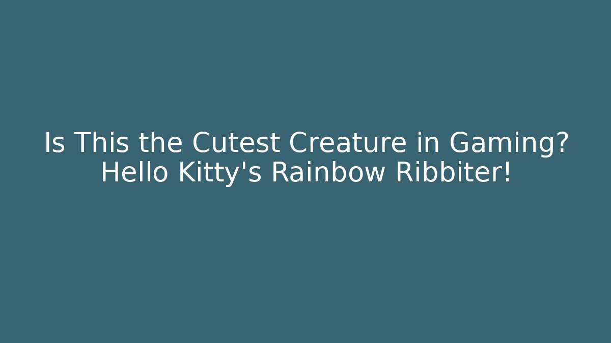 Is This the Cutest Creature in Gaming? Hello Kitty's Rainbow Ribbiter!
