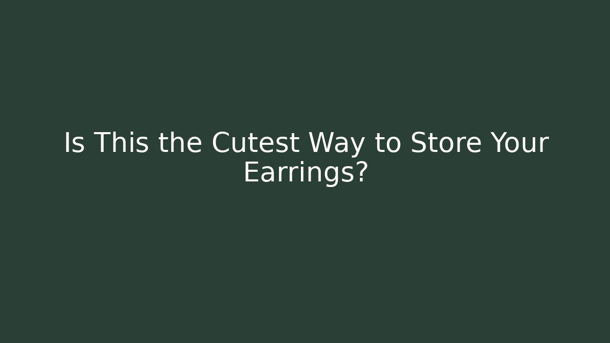 Is This the Cutest Way to Store Your Earrings?