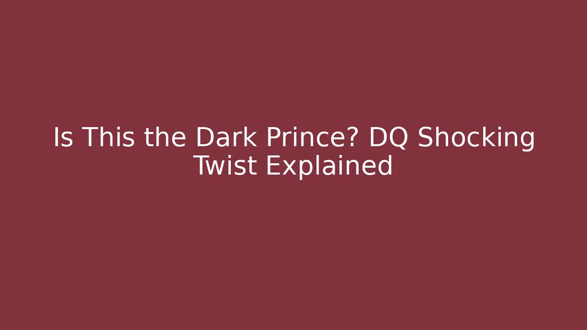 Is This the Dark Prince? DQ Shocking Twist Explained