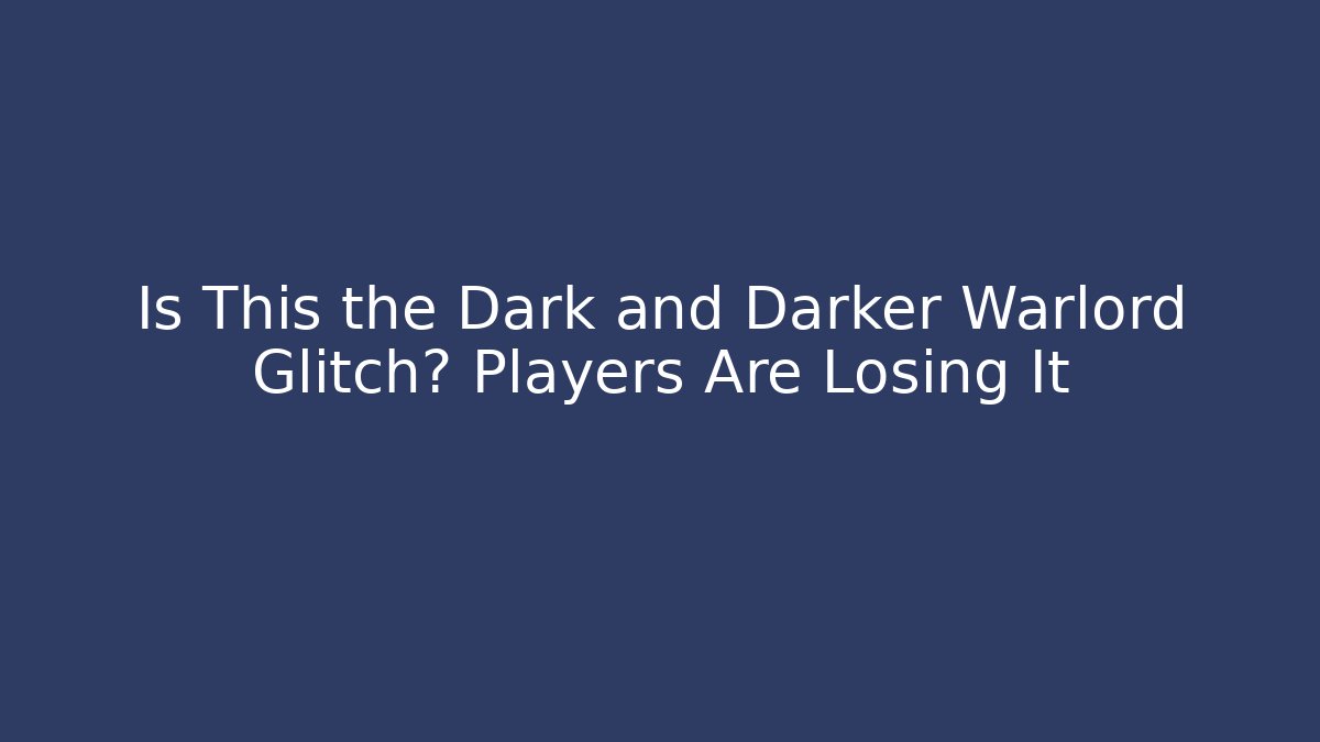 Is This the Dark and Darker Warlord Glitch? Players Are Losing It