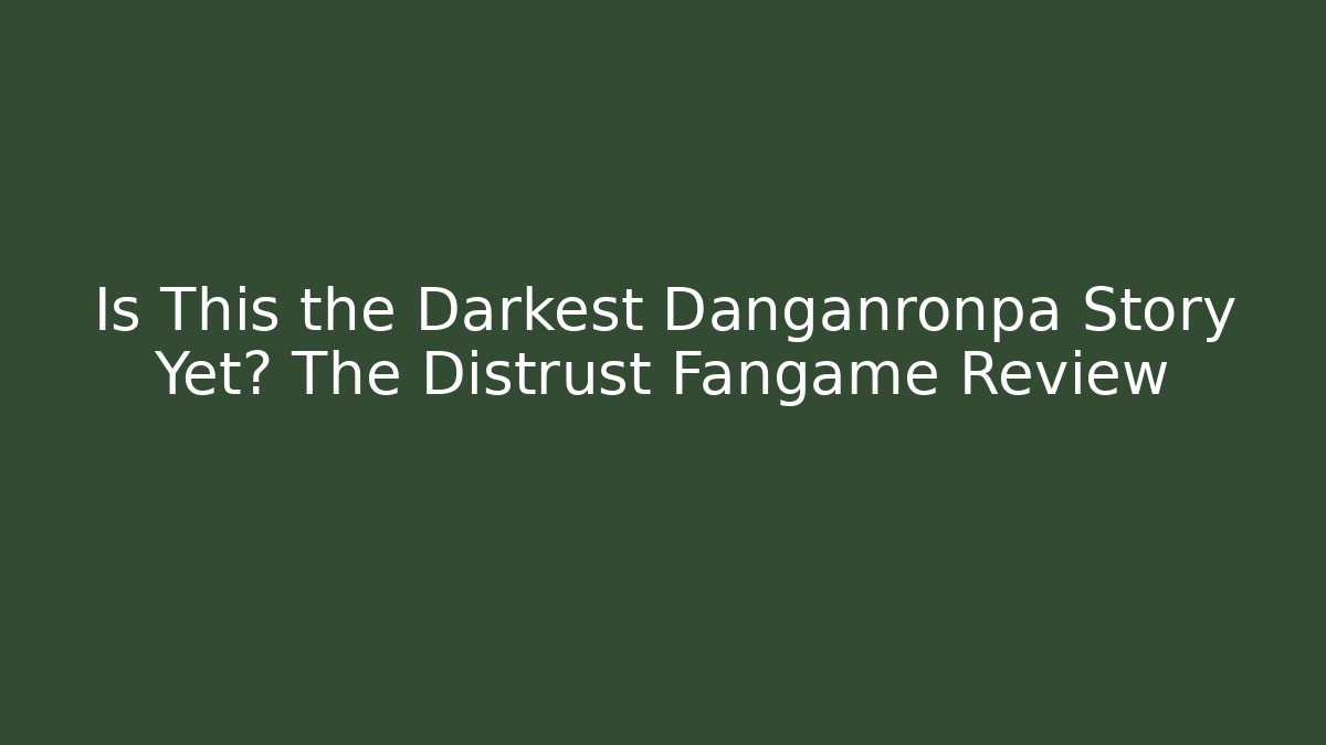 Is This the Darkest Danganronpa Story Yet? The Distrust Fangame Review