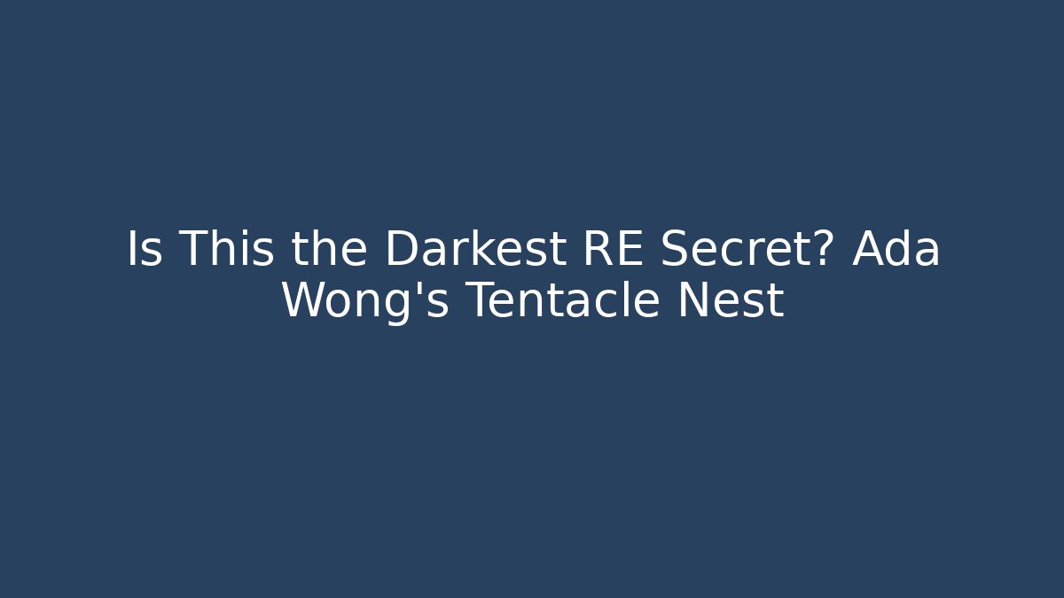 Is This the Darkest RE Secret? Ada Wong's Tentacle Nest