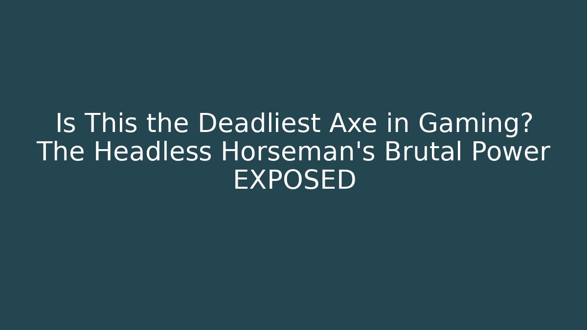 Is This the Deadliest Axe in Gaming? The Headless Horseman's Brutal Power EXPOSED
