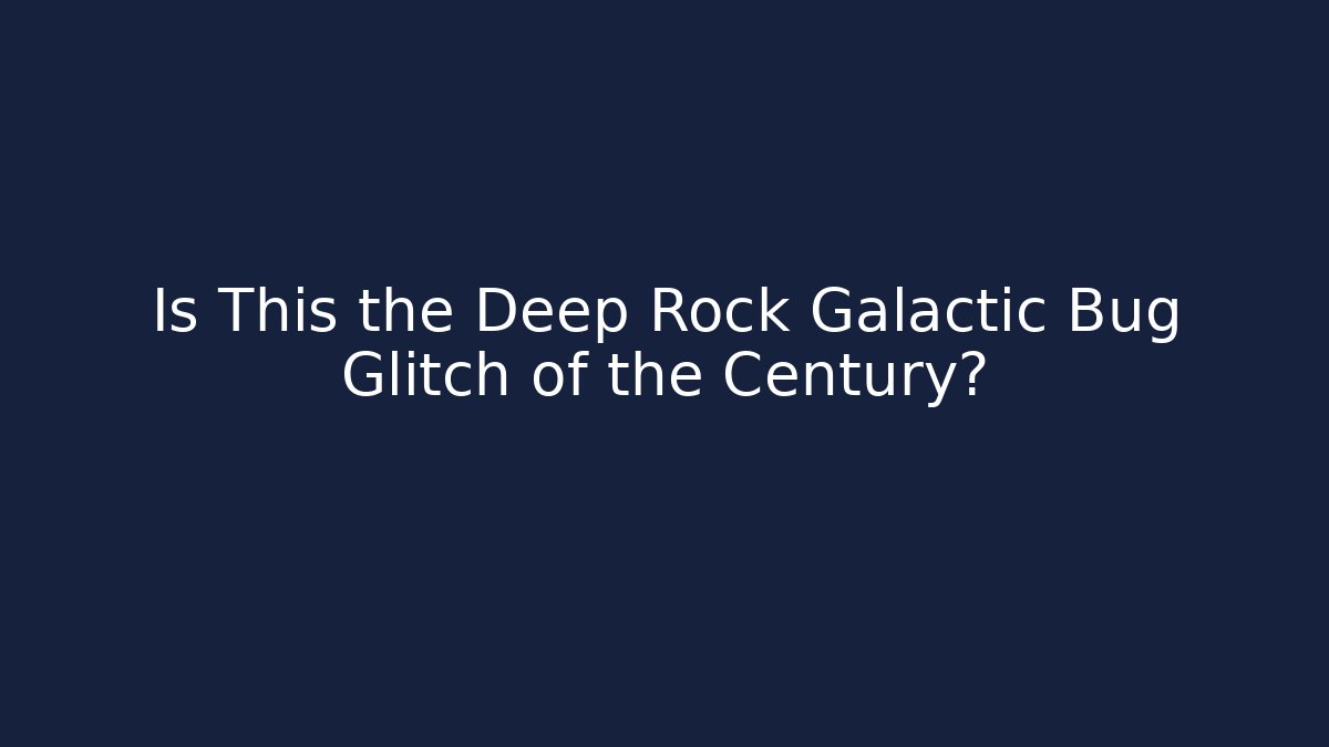 Is This the Deep Rock Galactic Bug Glitch of the Century?