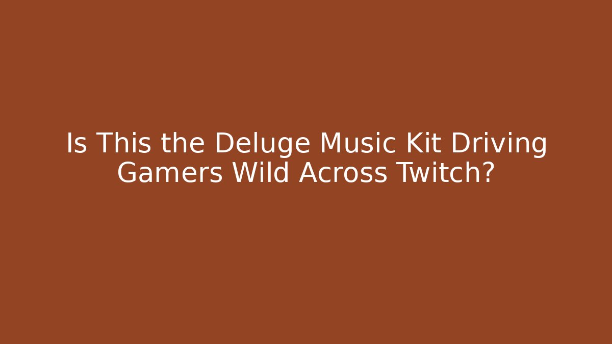 Is This the Deluge Music Kit Driving Gamers Wild Across Twitch?