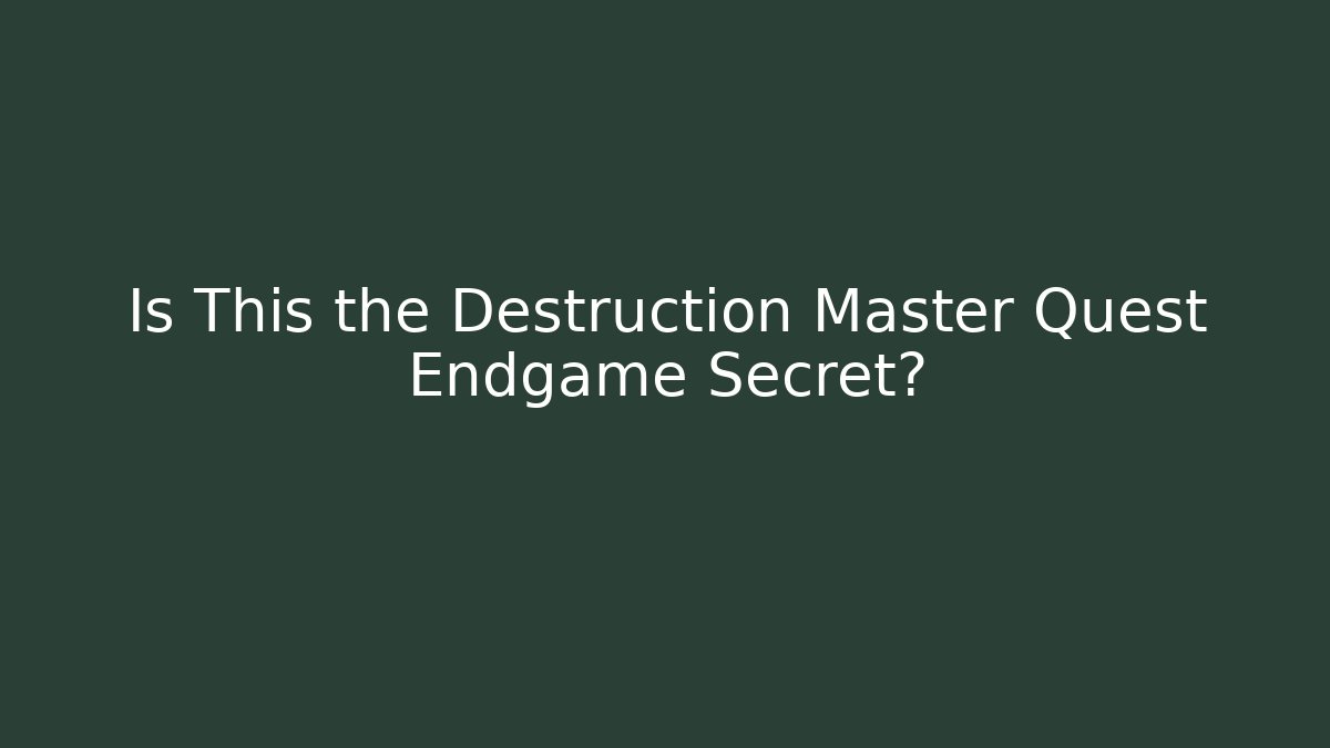 Is This the Destruction Master Quest Endgame Secret?