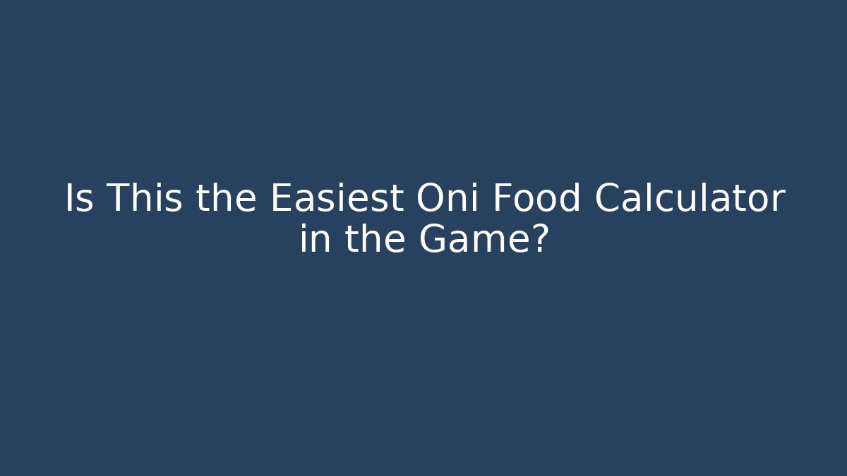 Is This the Easiest Oni Food Calculator in the Game?