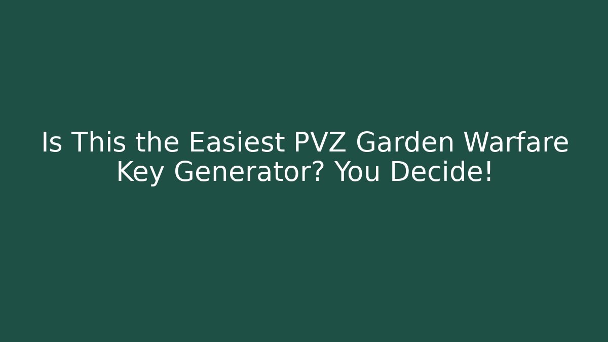 Is This the Easiest PVZ Garden Warfare Key Generator? You Decide!