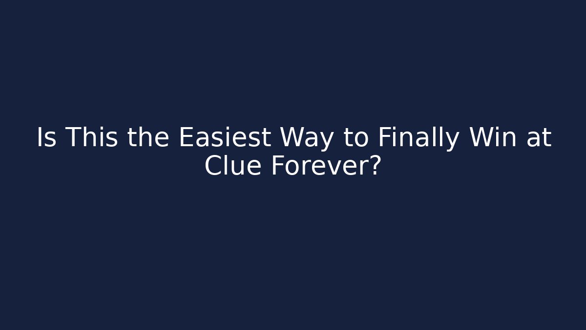 Is This the Easiest Way to Finally Win at Clue Forever?