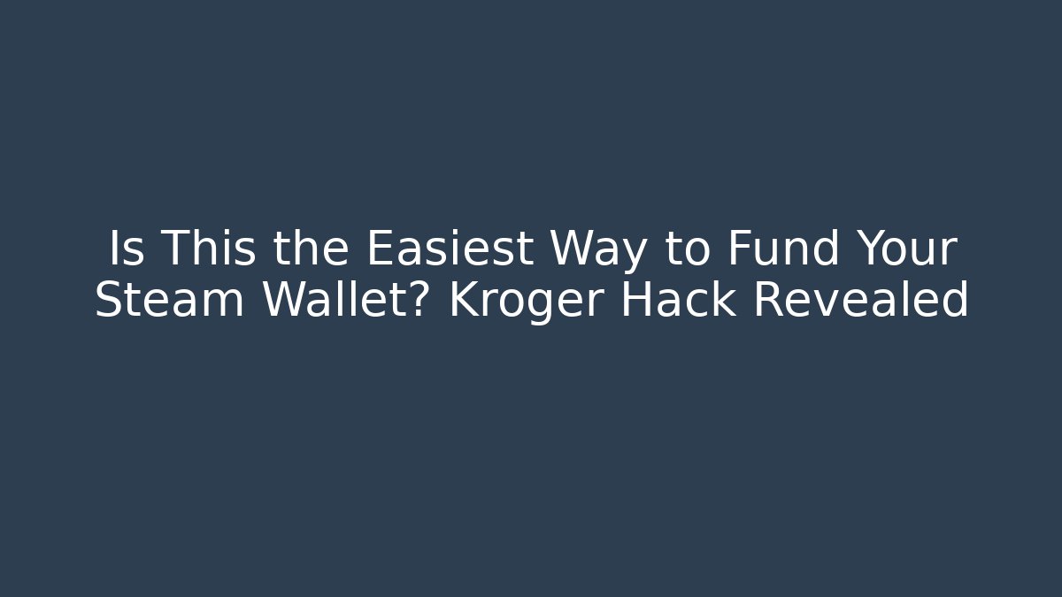 Is This the Easiest Way to Fund Your Steam Wallet? Kroger Hack Revealed