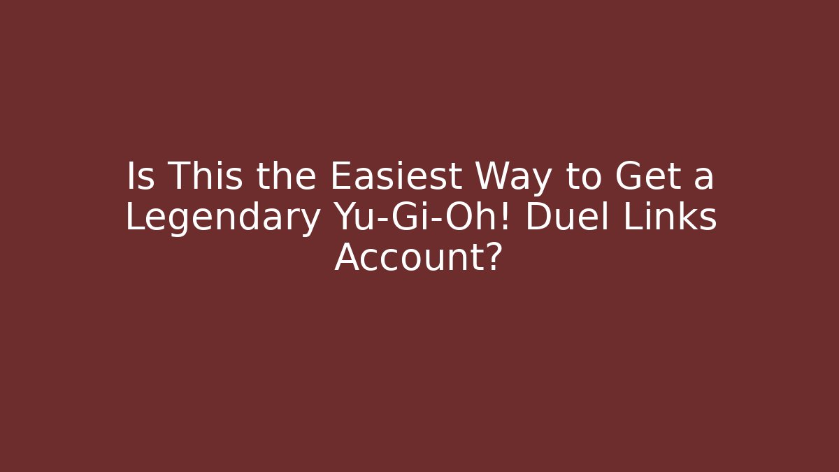 Is This the Easiest Way to Get a Legendary Yu-Gi-Oh! Duel Links Account?