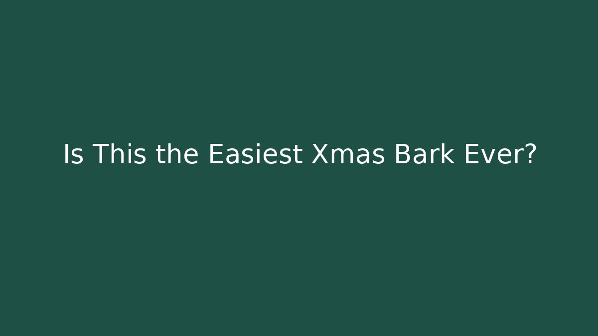 Is This the Easiest Xmas Bark Ever?