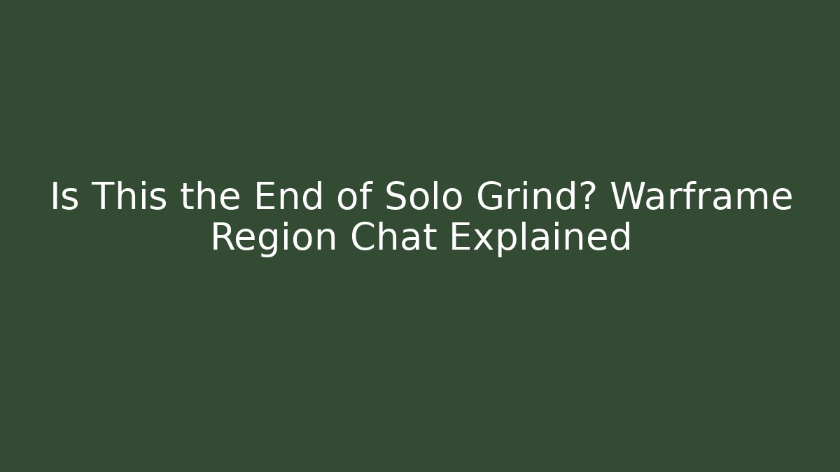 Is This the End of Solo Grind? Warframe Region Chat Explained