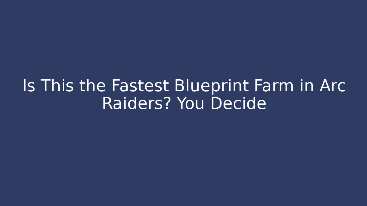Is This the Fastest Blueprint Farm in Arc Raiders? You Decide