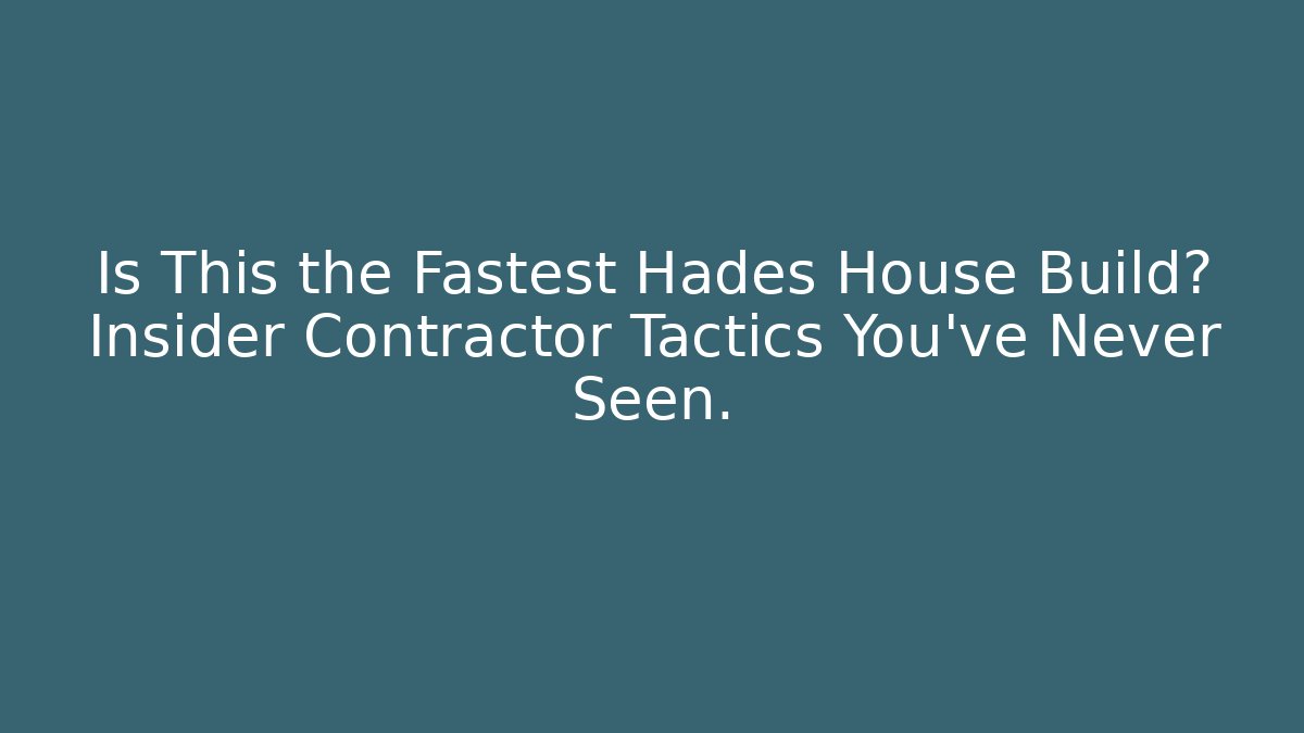 Is This the Fastest Hades House Build? Insider Contractor Tactics You’ve Never Seen.