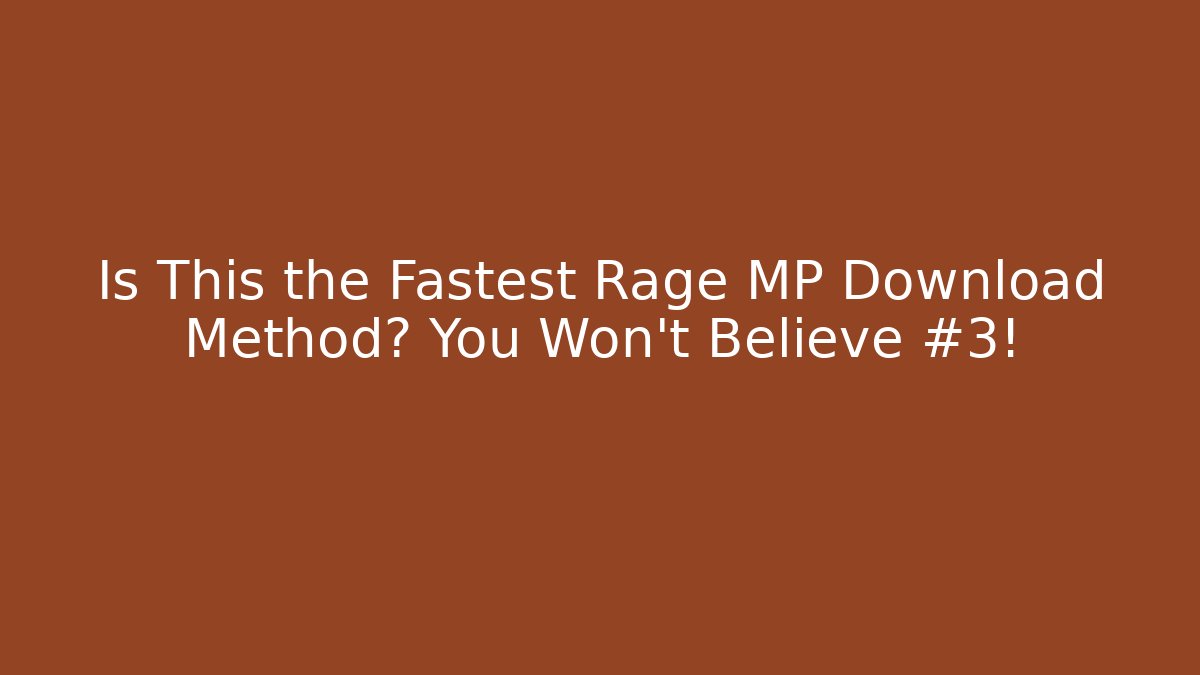 Is This the Fastest Rage MP Download Method? You Won't Believe #3!