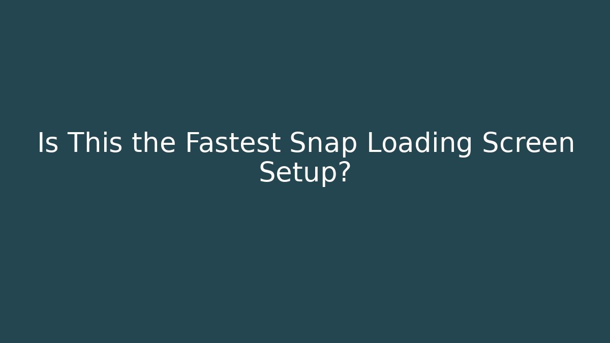 Is This the Fastest Snap Loading Screen Setup?
