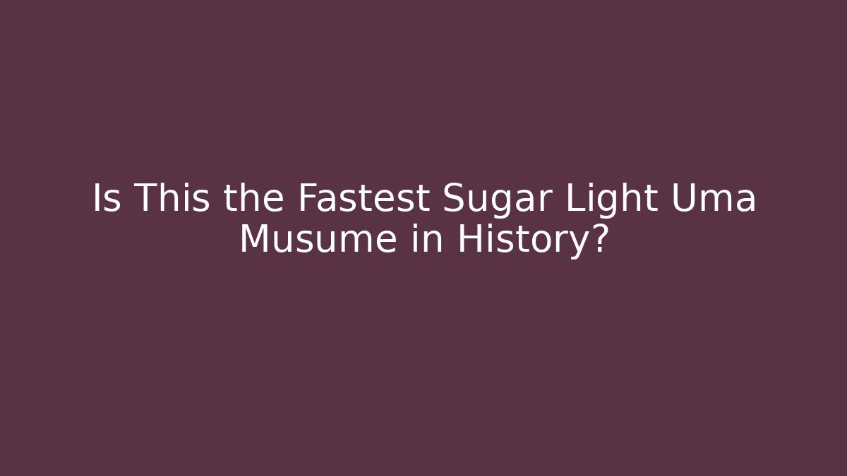 Is This the Fastest Sugar Light Uma Musume in History?