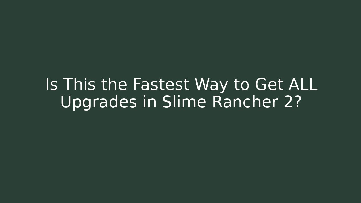 Is This the Fastest Way to Get ALL Upgrades in Slime Rancher 2?