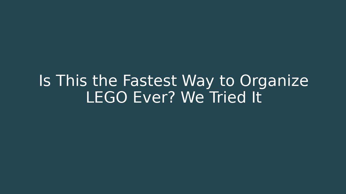 Is This the Fastest Way to Organize LEGO Ever? We Tried It
