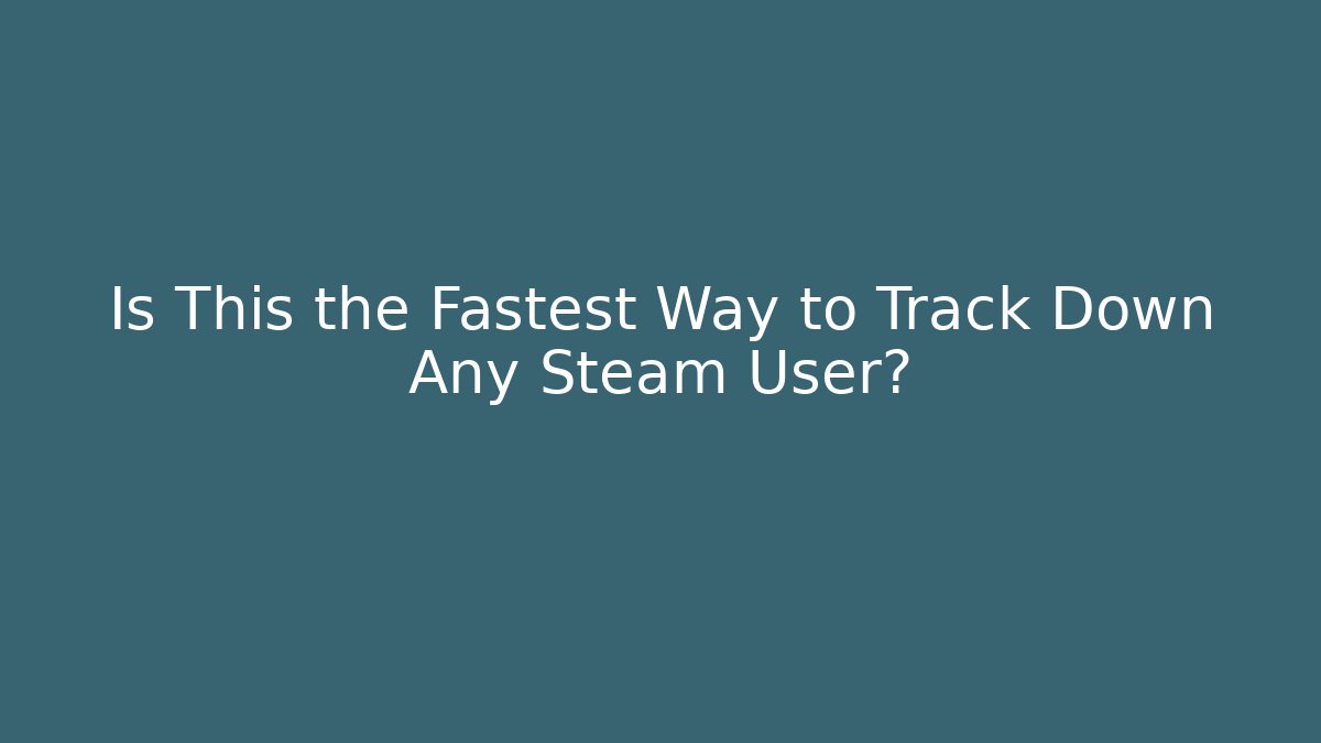 Is This the Fastest Way to Track Down Any Steam User?