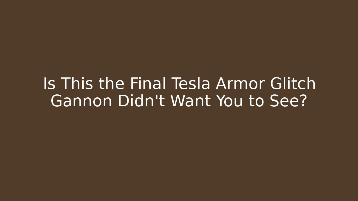 Is This the Final Tesla Armor Glitch Gannon Didn't Want You to See?