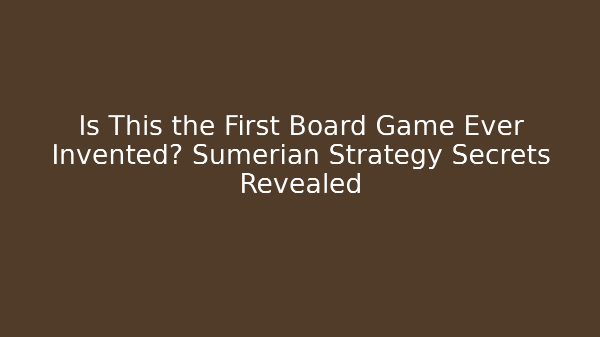 Is This the First Board Game Ever Invented? Sumerian Strategy Secrets Revealed