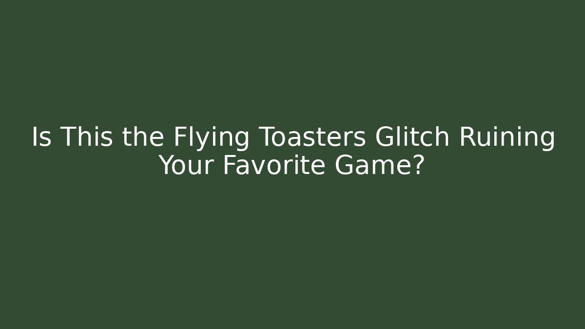 Is This the Flying Toasters Glitch Ruining Your Favorite Game?