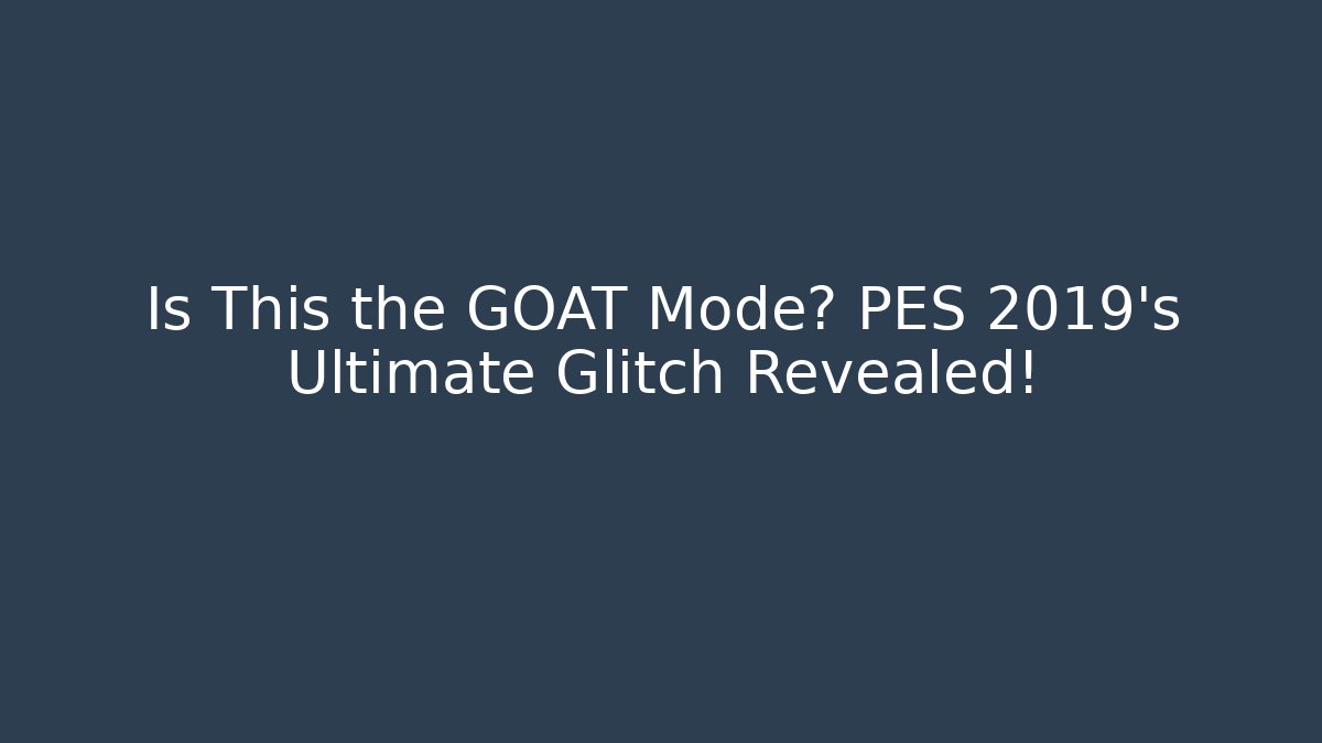 Is This the GOAT Mode? PES 2019's Ultimate Glitch Revealed!
