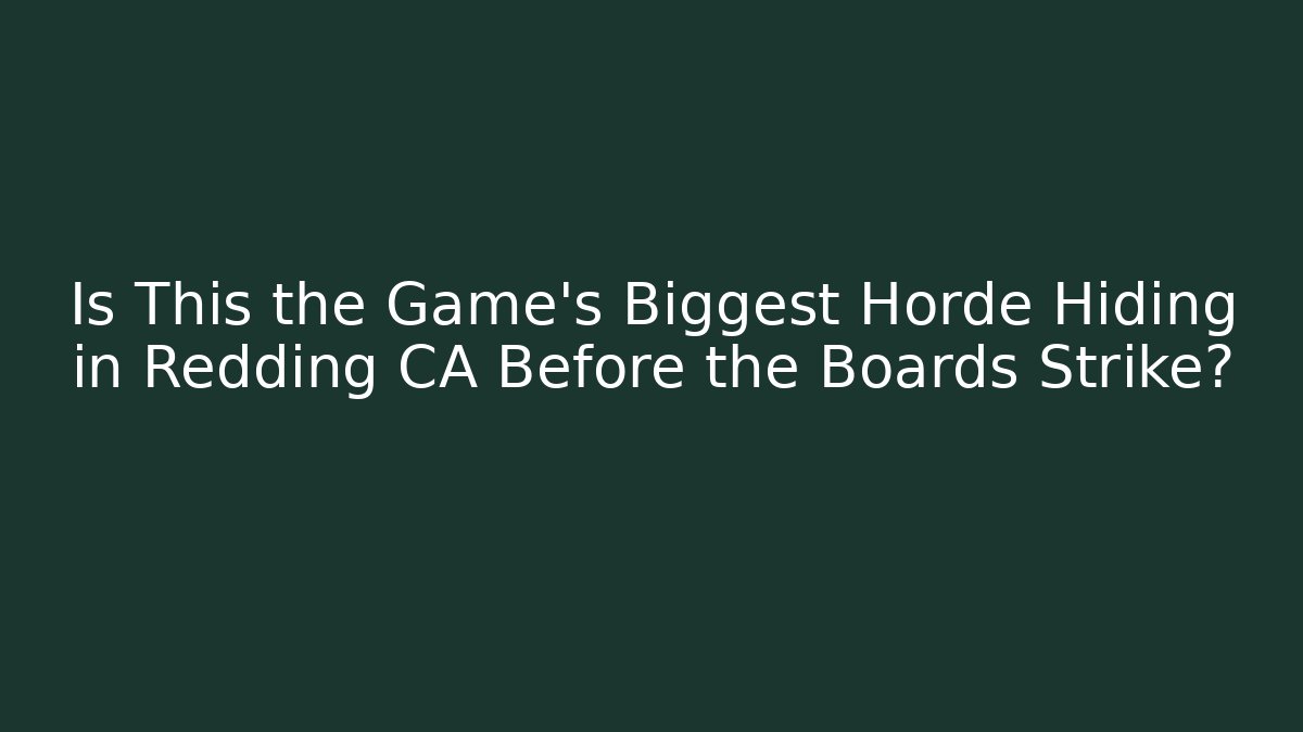 Is This the Game's Biggest Horde Hiding in Redding CA Before the Boards Strike? - The Family Holidays