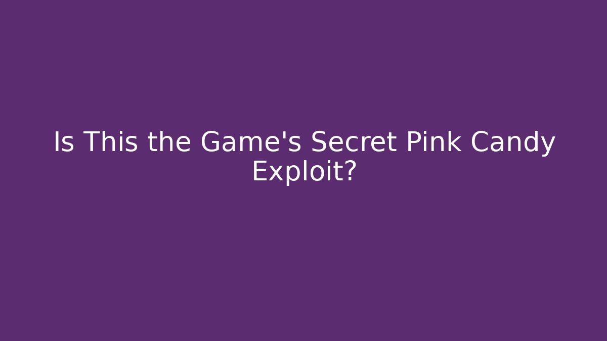 Is This the Game's Secret Pink Candy Exploit? - The Family Holidays