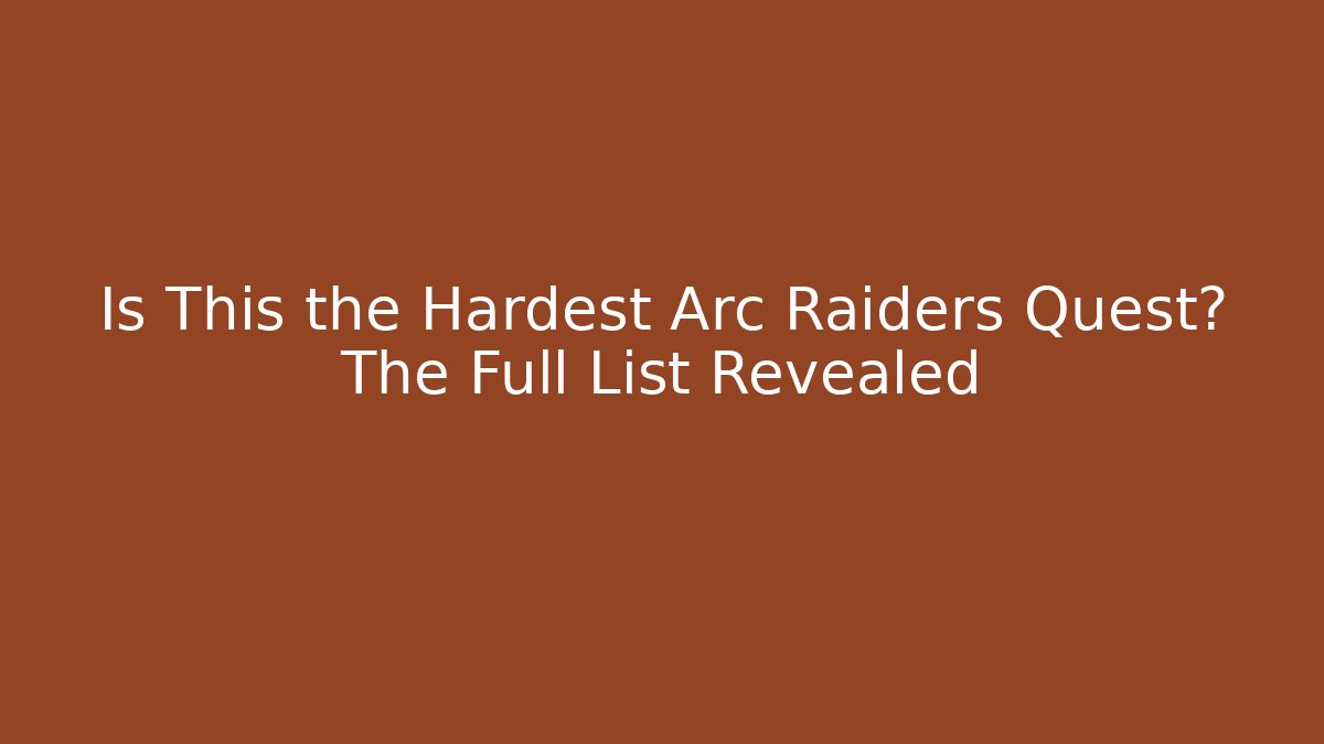 Is This the Hardest Arc Raiders Quest? The Full List Revealed