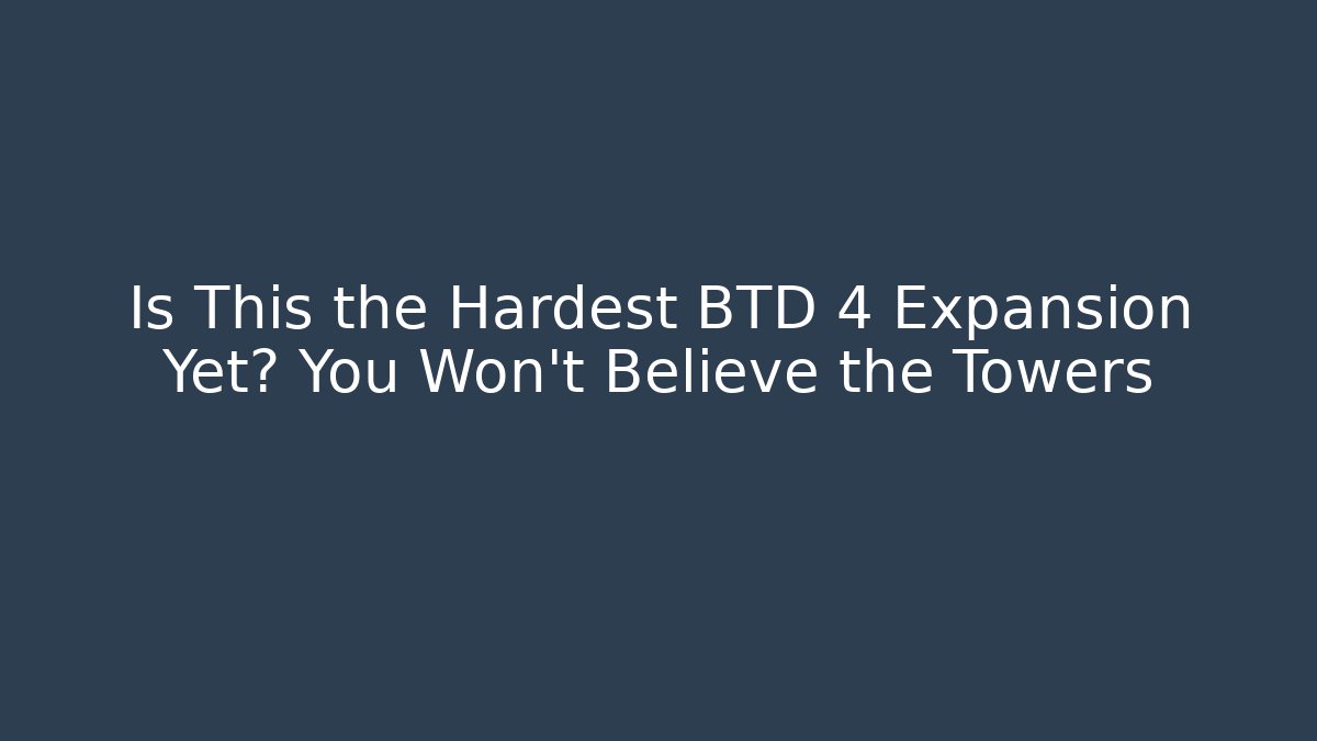 Is This the Hardest BTD 4 Expansion Yet? You Won't Believe the Towers