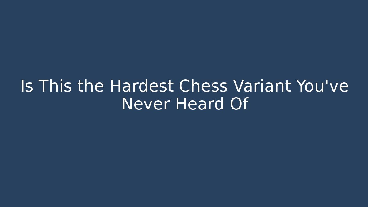 Is This the Hardest Chess Variant You've Never Heard Of