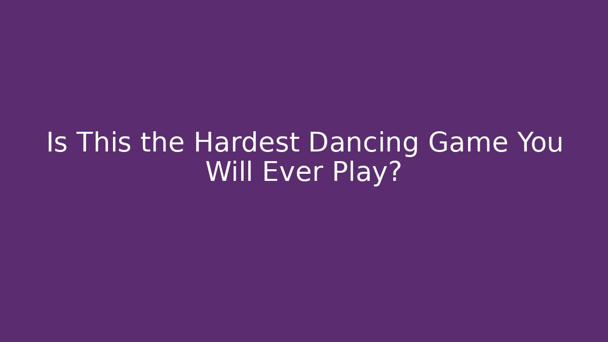 Is This the Hardest Dancing Game You Will Ever Play?