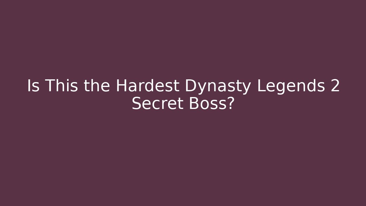 Is This the Hardest Dynasty Legends 2 Secret Boss? - The Family Holidays