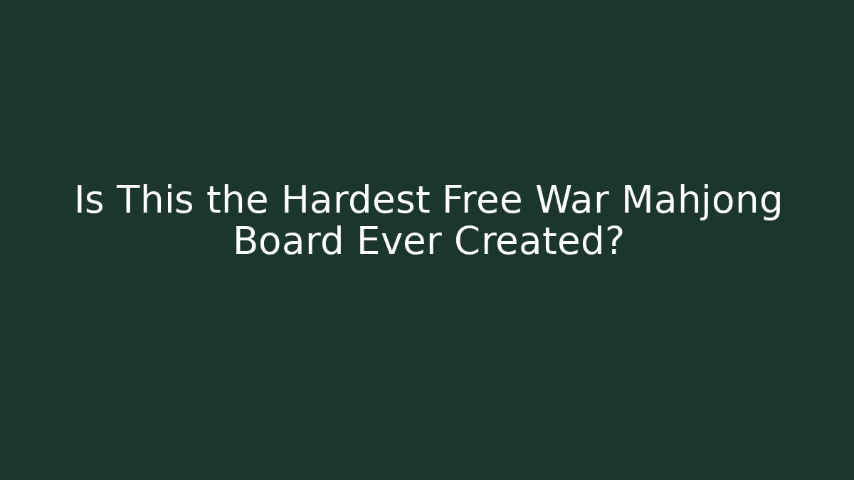 Is This the Hardest Free War Mahjong Board Ever Created?