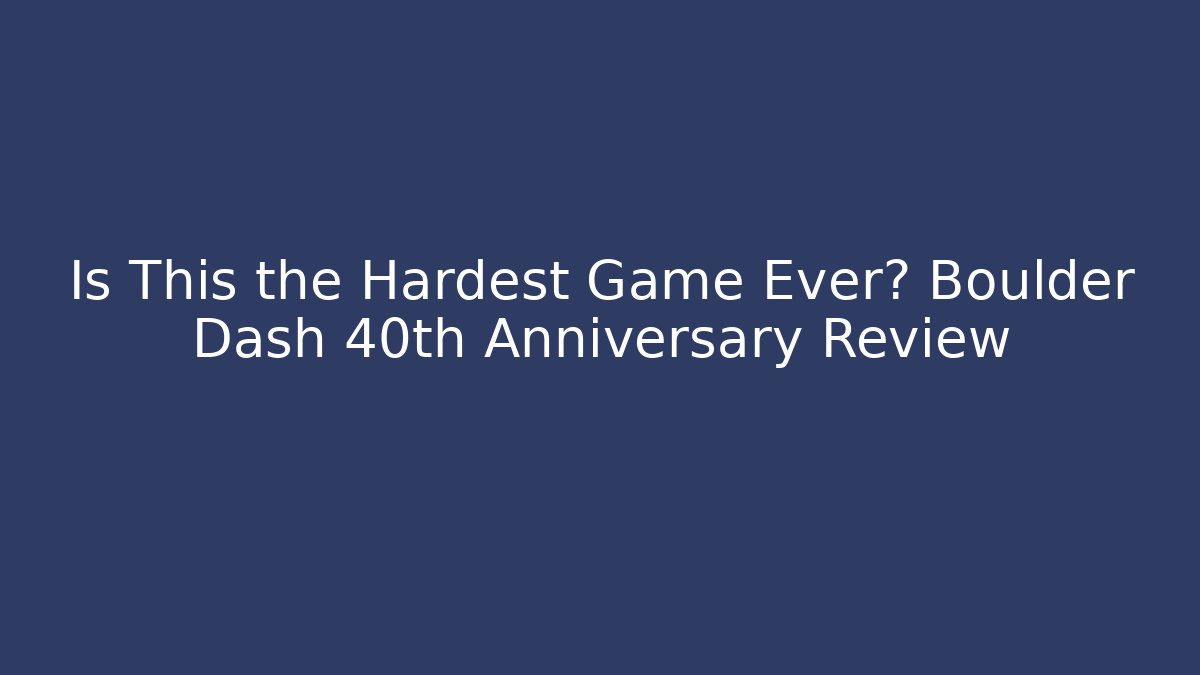 Is This the Hardest Game Ever? Boulder Dash 40th Anniversary Review