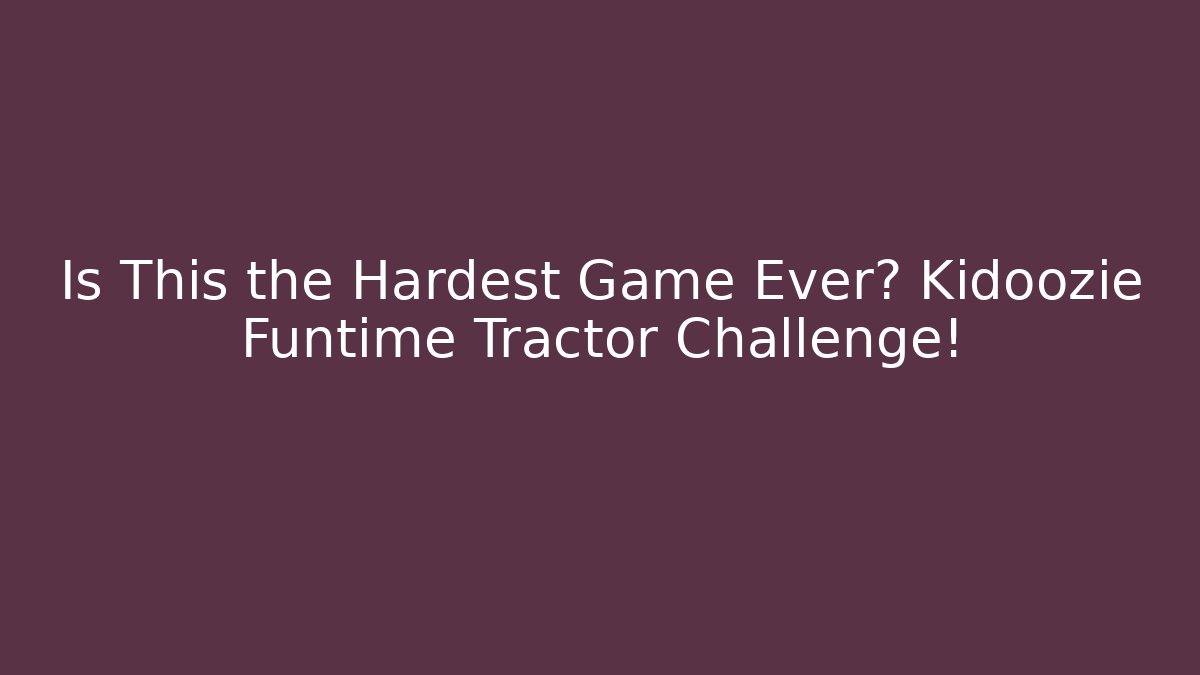 Is This the Hardest Game Ever? Kidoozie Funtime Tractor Challenge!