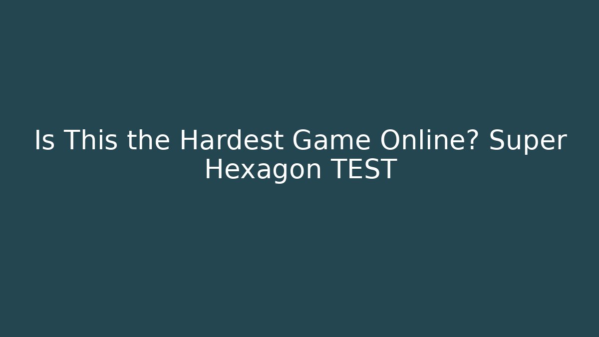 Is This the Hardest Game Online? Super Hexagon TEST