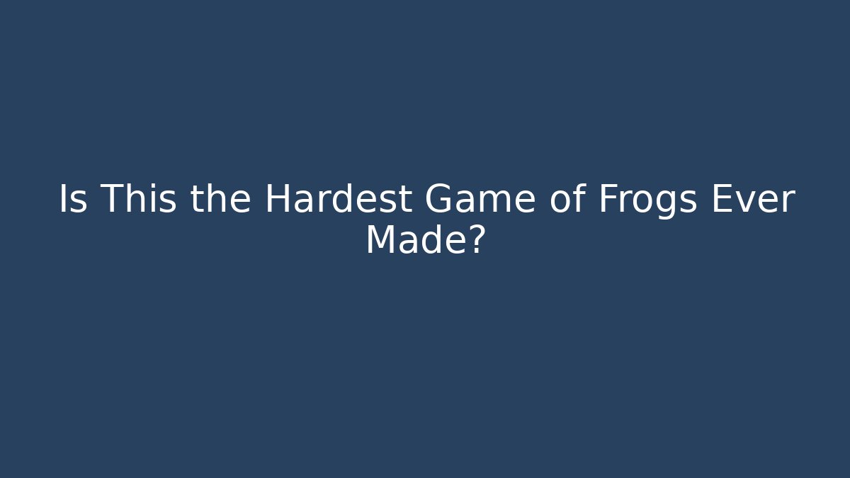 Is This the Hardest Game of Frogs Ever Made?