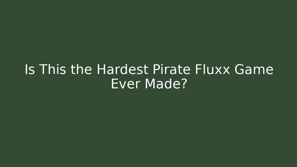 Is This the Hardest Pirate Fluxx Game Ever Made?